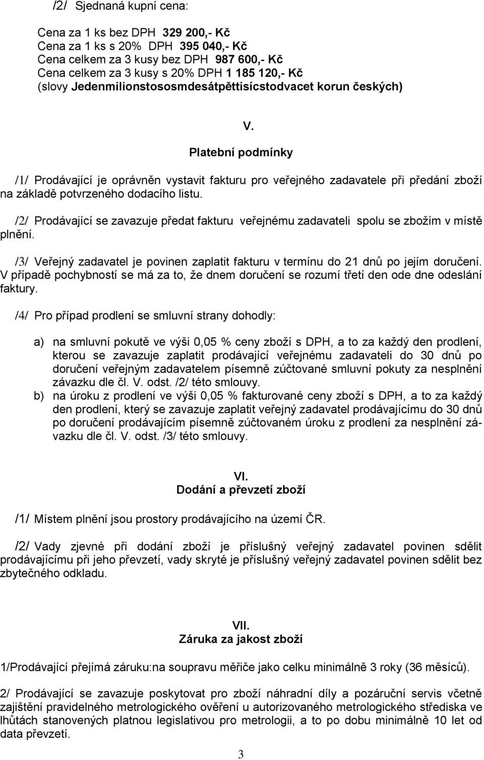 Platební podmínky /1/ Prodávající je oprávněn vystavit fakturu pro veřejného zadavatele při předání zboží na základě potvrzeného dodacího listu.