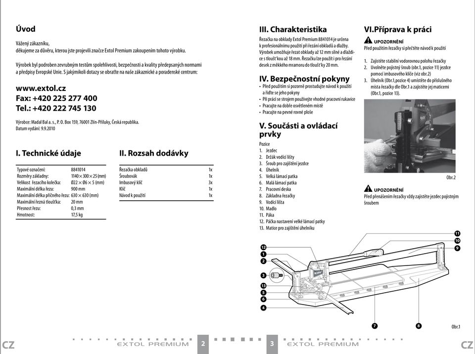 extol.cz Fax: +420 225 277 400 Tel.: +420 222 745 130 III. Charakteristika Řezačka na obklady Extol Premium 8841014 je určena k profesionálnímu použití při řezání obkladů a dlažby.