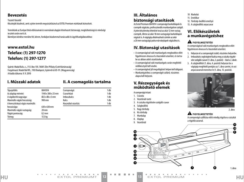 Bármilyen kérdése merülne fel, kérem, forduljon bizalommal tanácsadói és ügyfélszolgálatunkhoz: www.extol.hu Telefax: (1) 297-1270 Telefon: (1) 297-1277 Gyártó: Madal Bal a. s., P. O.