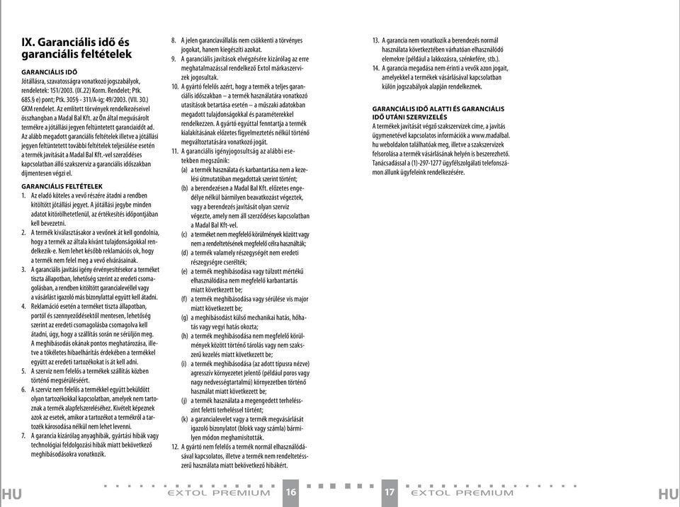 Az alább megadott garanciális feltételek illetve a jótállási jegyen feltüntetett további feltételek teljesülése esetén a termék javítását a Madal Bal Kft.