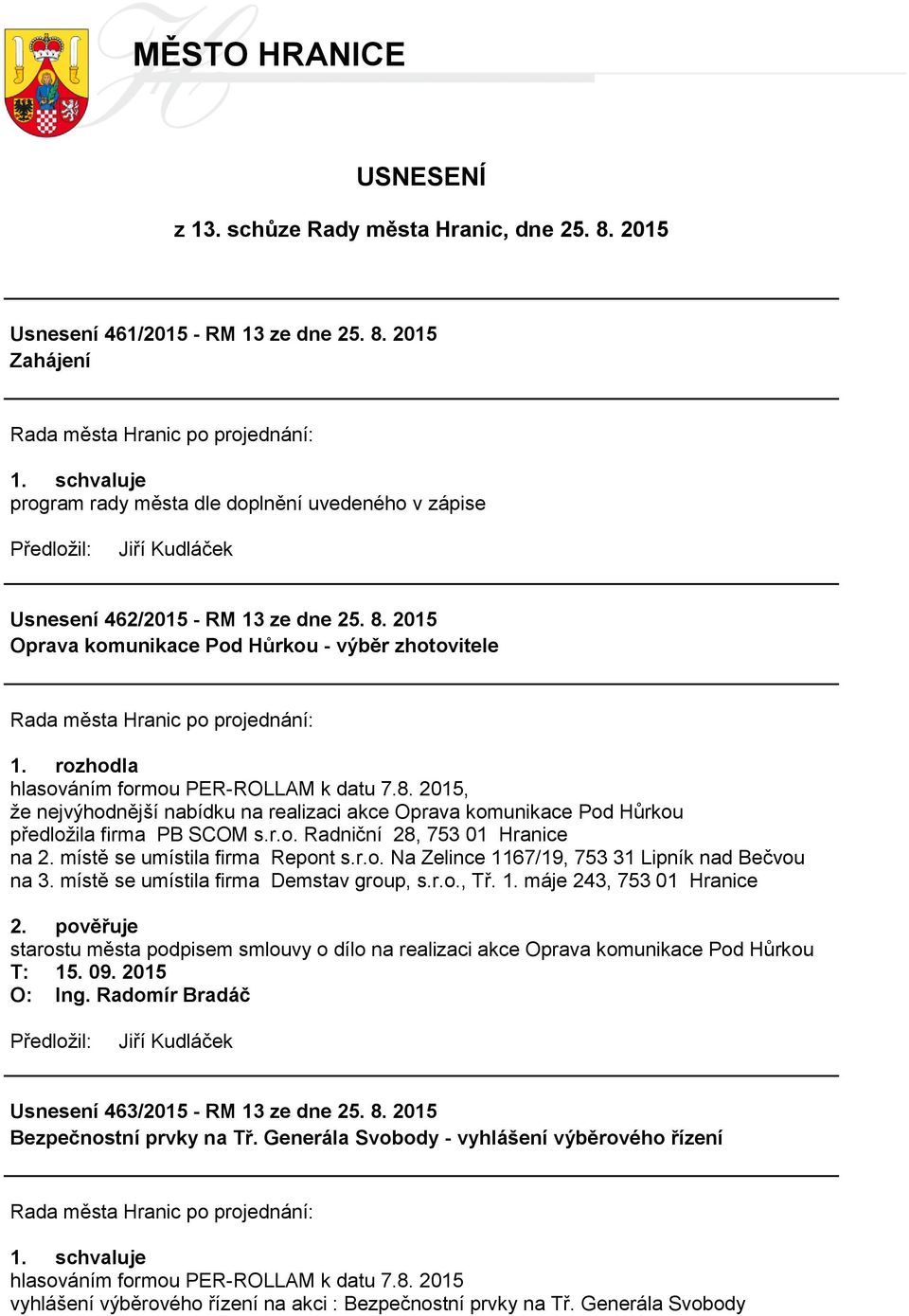 r.o. Radniční 28, 753 01 Hranice na 2. místě se umístila firma Repont s.r.o. Na Zelince 1167/19, 753 31 Lipník nad Bečvou na 3. místě se umístila firma Demstav group, s.r.o., Tř. 1. máje 243, 753 01 Hranice 2.