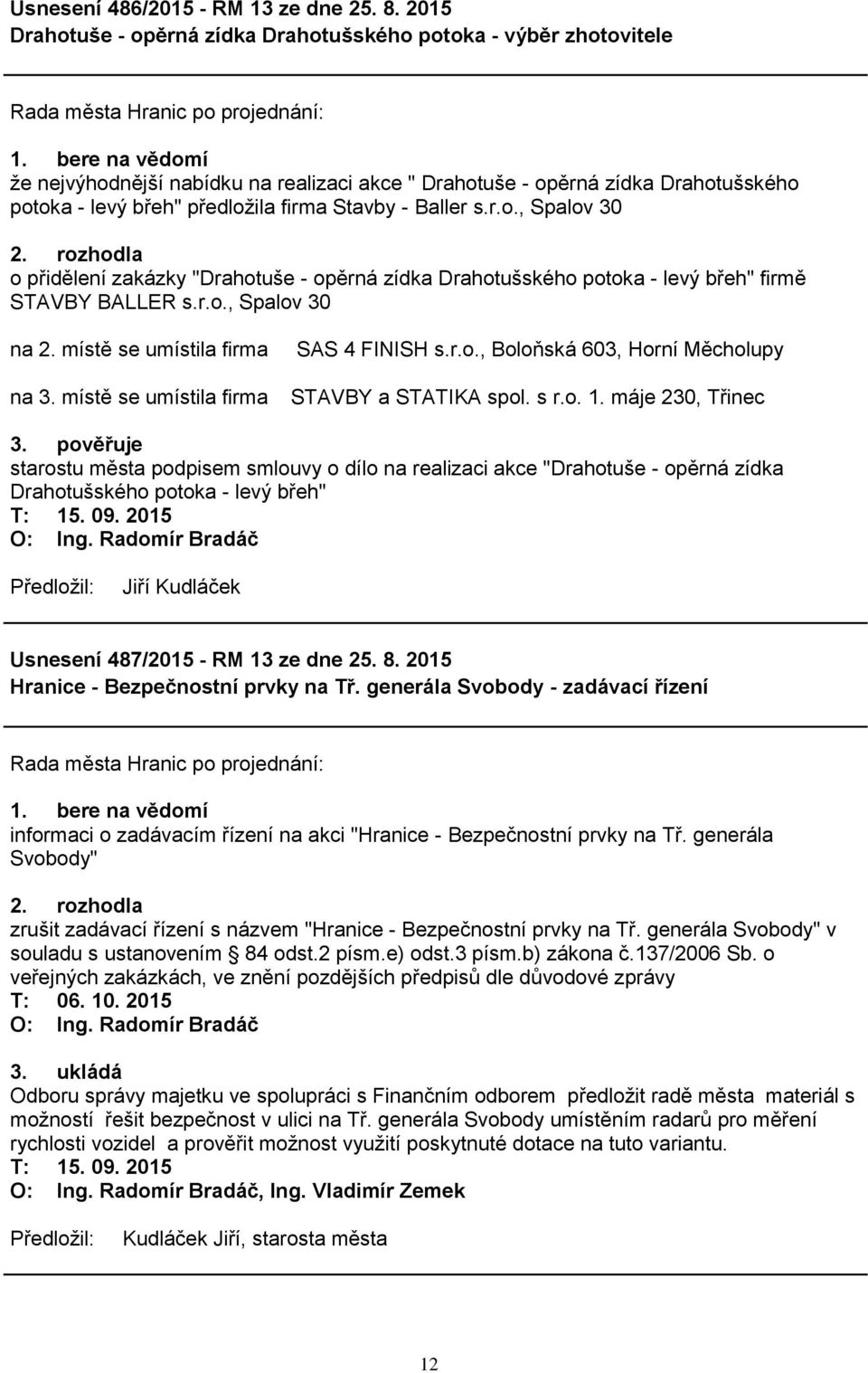 rozhodla o přidělení zakázky "Drahotuše - opěrná zídka Drahotušského potoka - levý břeh" firmě STAVBY BALLER s.r.o., Spalov 30 na 2. místě se umístila firma na 3.