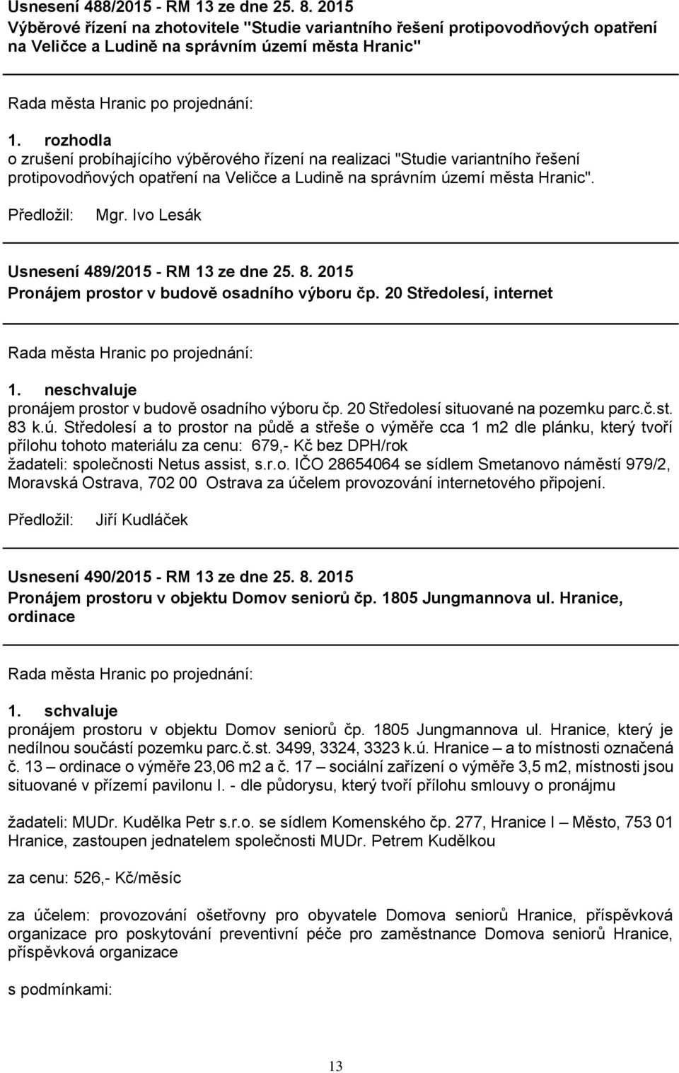 Ivo Lesák Usnesení 489/2015 - RM 13 ze dne 25. 8. 2015 Pronájem prostor v budově osadního výboru čp. 20 Středolesí, internet 1. neschvaluje pronájem prostor v budově osadního výboru čp.
