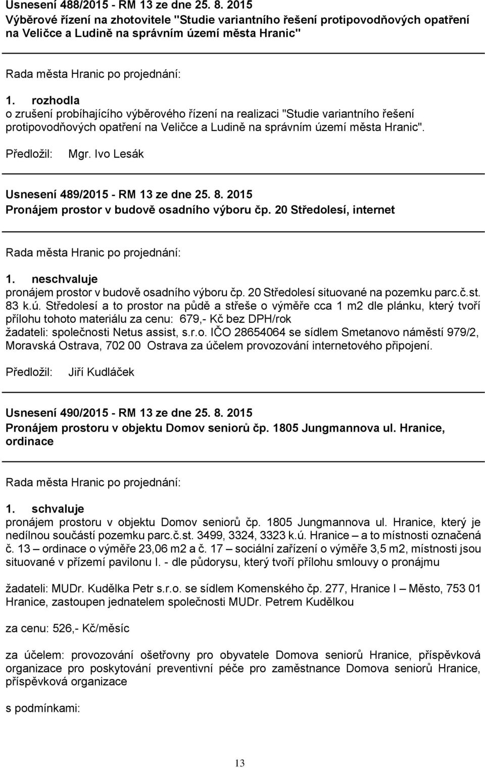 Ivo Lesák Usnesení 489/2015 - RM 13 ze dne 25. 8. 2015 Pronájem prostor v budově osadního výboru čp. 20 Středolesí, internet 1. neschvaluje pronájem prostor v budově osadního výboru čp.