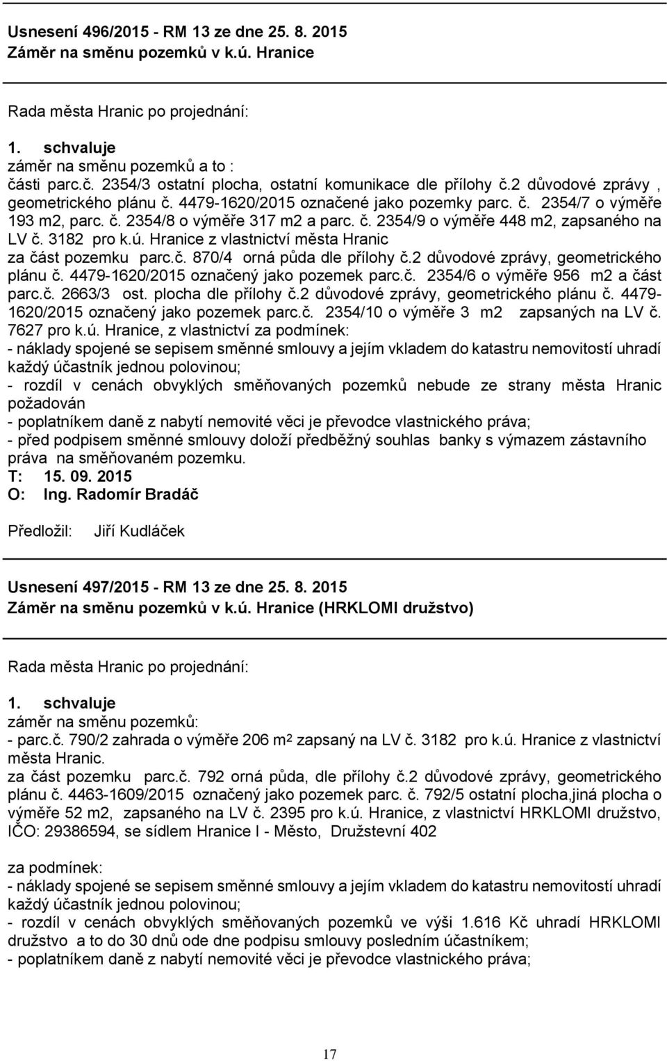 3182 pro k.ú. Hranice z vlastnictví města Hranic za část pozemku parc.č. 870/4 orná půda dle přílohy č.2 důvodové zprávy, geometrického plánu č. 4479-1620/2015 označený jako pozemek parc.č. 2354/6 o výměře 956 m2 a část parc.