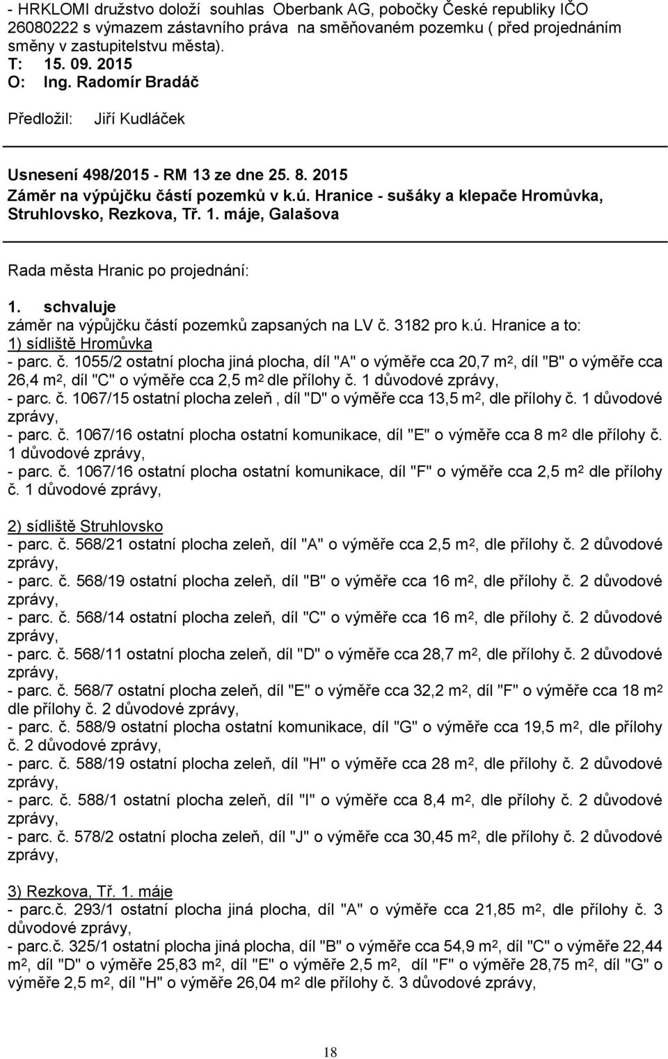 3182 pro k.ú. Hranice a to: 1) sídliště Hromůvka - parc. č. 1055/2 ostatní plocha jiná plocha, díl "A" o výměře cca 20,7 m 2, díl "B" o výměře cca 26,4 m 2, díl "C" o výměře cca 2,5 m 2 dle přílohy č.