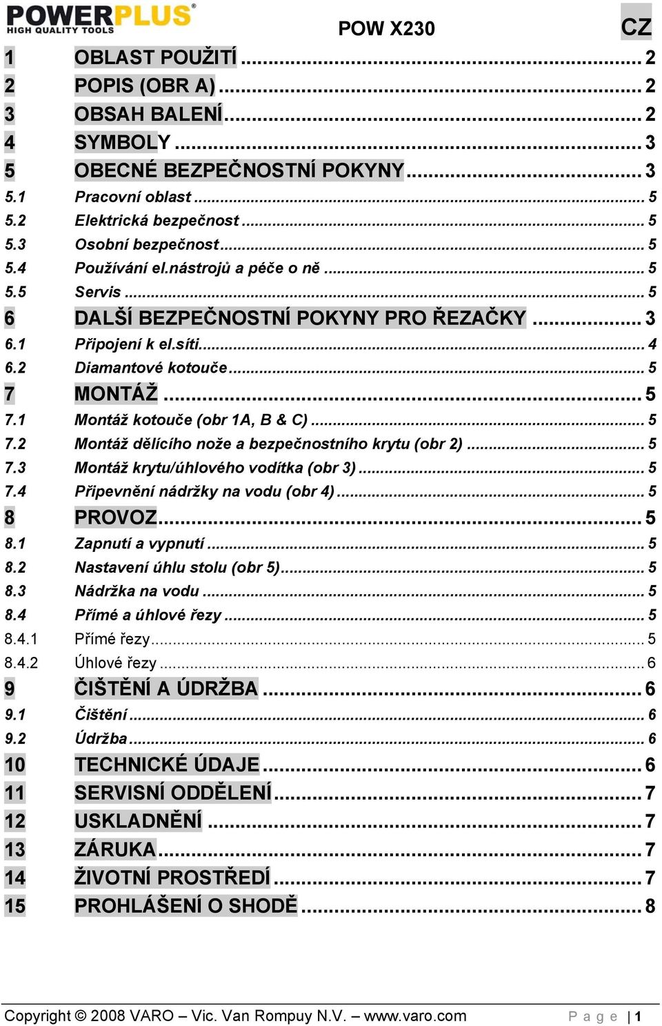 .. 5 7.3 Montáž krytu/úhlového vodítka (obr 3)... 5 7.4 Připevnění nádržky na vodu (obr 4)... 5 8 PROVOZ... 5 8.1 Zapnutí a vypnutí... 5 8.2 Nastavení úhlu stolu (obr 5)... 5 8.3 Nádržka na vodu... 5 8.4 Přímé a úhlové řezy.