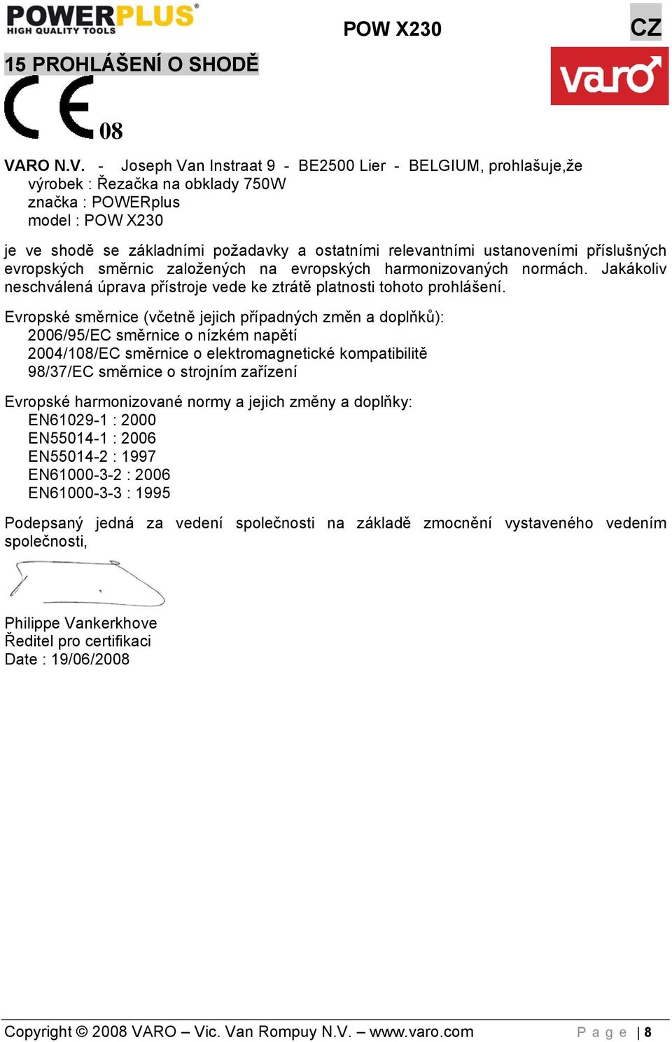 - Joseph Van Instraat 9 - BE2500 Lier - BELGIUM, prohlašuje,že výrobek : Řezačka na obklady 750W značka : POWERplus model : POW X230 je ve shodě se základními požadavky a ostatními relevantními