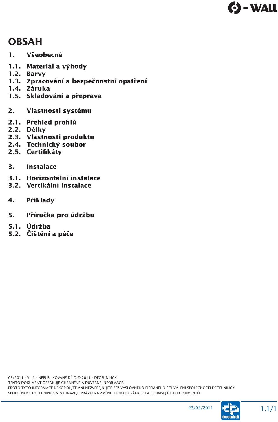 1. Údržba 5.2. Čištění a péče 03/2011 - VI.1 - NEPUBLIKOVANÉ DÍLO 2011 - DECEUNINCK TENTO DOKUMENT OBSAHUJE CHRÁNĚNÉ A DŮVĚRNÉ INFORMACE.