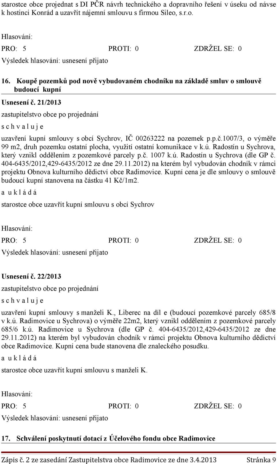 ú. Radostín u Sychrova, který vznikl oddělením z pozemkové parcely p.č. 1007 k.ú. Radostín u Sychrova (dle GP č. 404-6435/2012,429-6435/2012 ze dne 29.11.