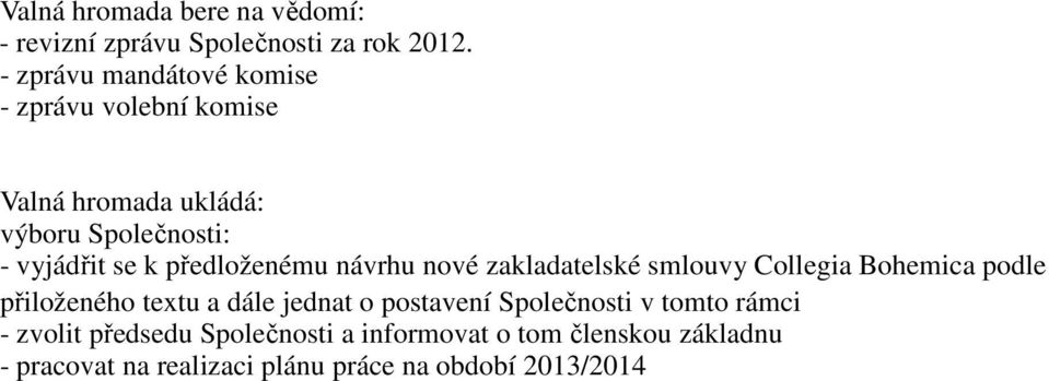 předloženému návrhu nové zakladatelské smlouvy Collegia Bohemica podle přiloženého textu a dále jednat o