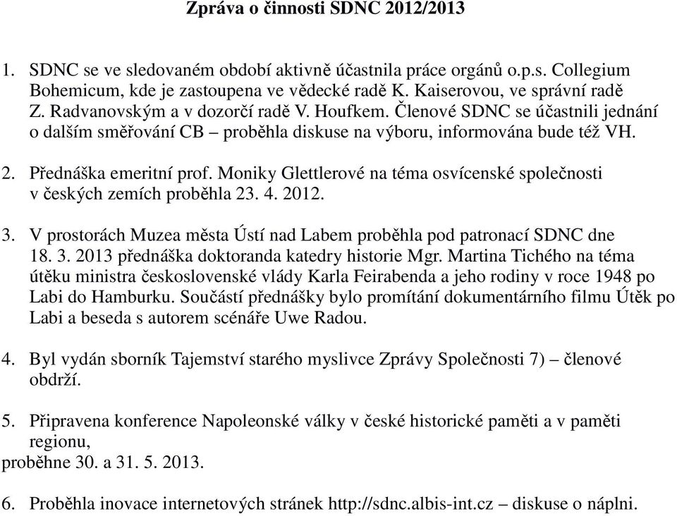 Moniky Glettlerové na téma osvícenské společnosti v českých zemích proběhla 23. 4. 2012. 3. V prostorách Muzea města Ústí nad Labem proběhla pod patronací SDNC dne 18. 3. 2013 přednáška doktoranda katedry historie Mgr.