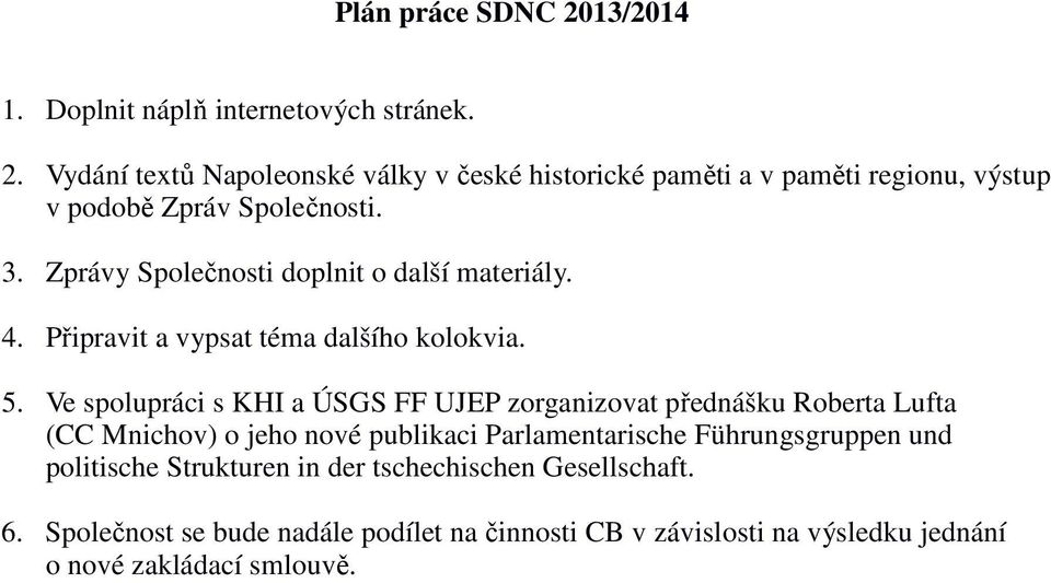 Ve spolupráci s KHI a ÚSGS FF UJEP zorganizovat přednášku Roberta Lufta (CC Mnichov) o jeho nové publikaci Parlamentarische Führungsgruppen und