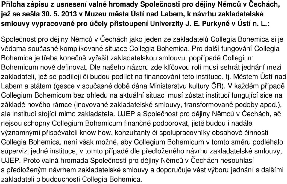 Pro další fungování Collegia Bohemica je třeba konečně vyřešit zakladatelskou smlouvu, popřípadě Collegium Bohemicum nově definovat.