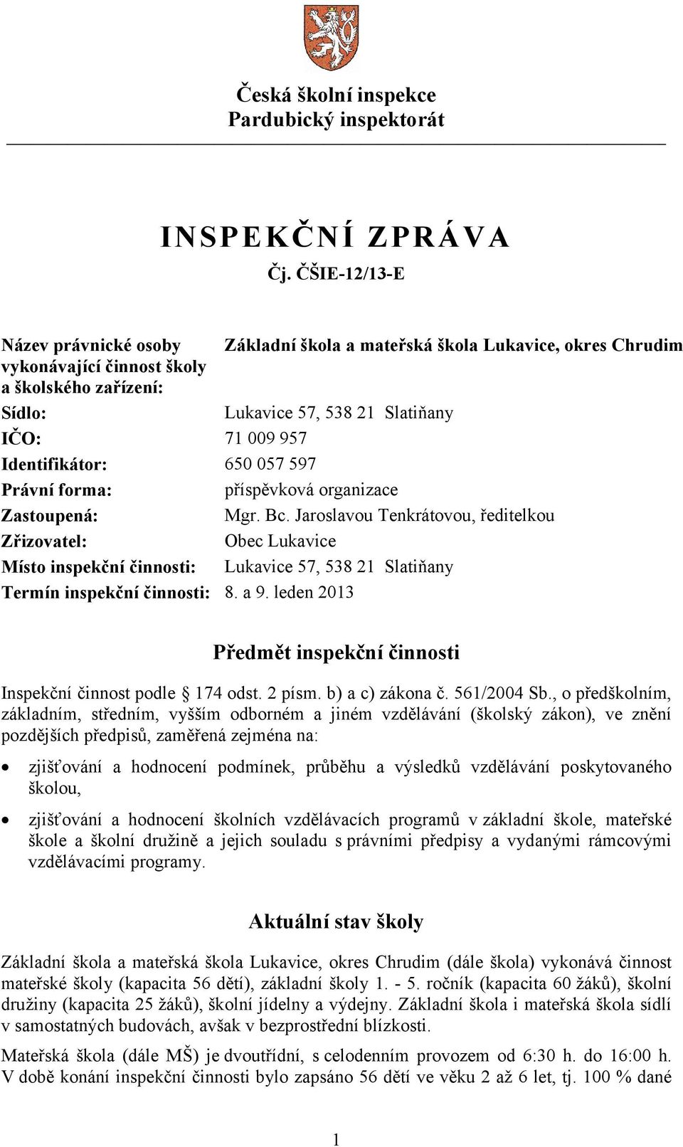 Jaroslavou Tenkrátovou, ředitelkou Zřizovatel: Obec Lukavice Místo inspekční činnosti: Lukavice 57, 538 21 Slatiňany Termín inspekční činnosti: 8. a 9.
