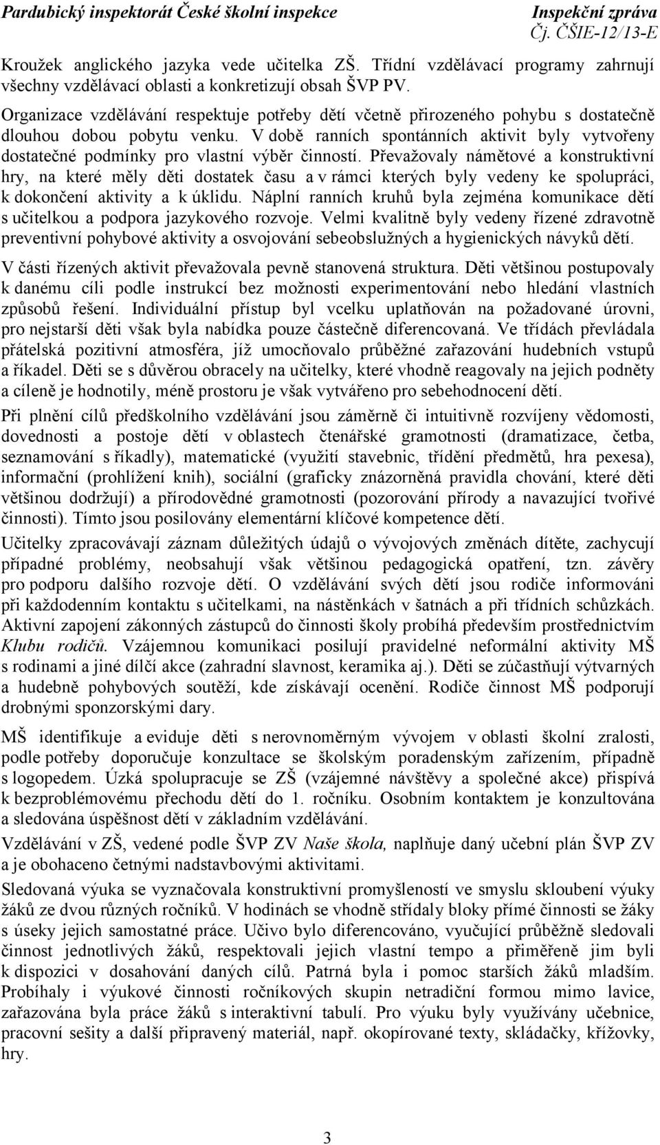 V době ranních spontánních aktivit byly vytvořeny dostatečné podmínky pro vlastní výběr činností.