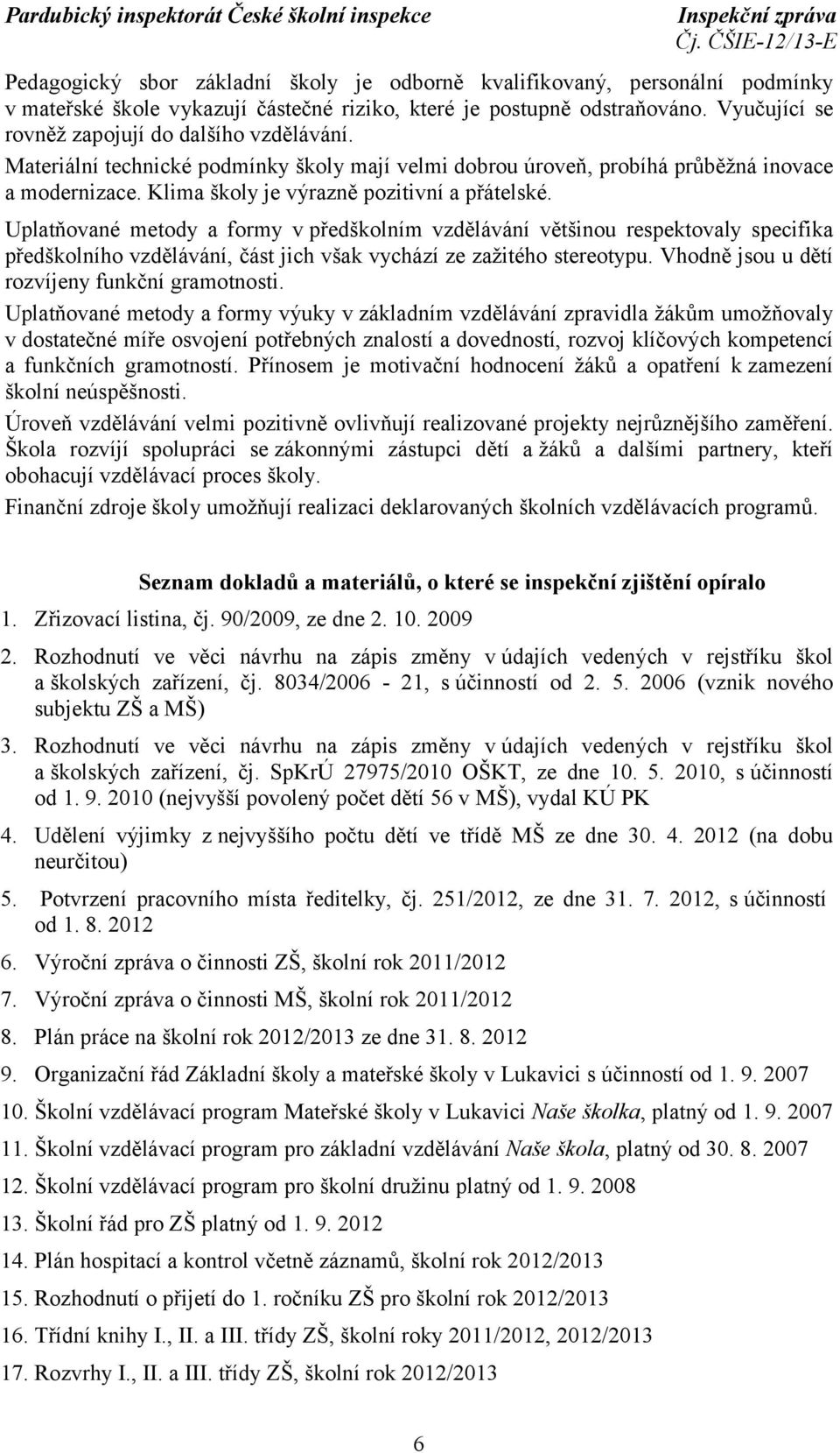 Uplatňované metody a formy v předškolním vzdělávání většinou respektovaly specifika předškolního vzdělávání, část jich však vychází ze zažitého stereotypu.