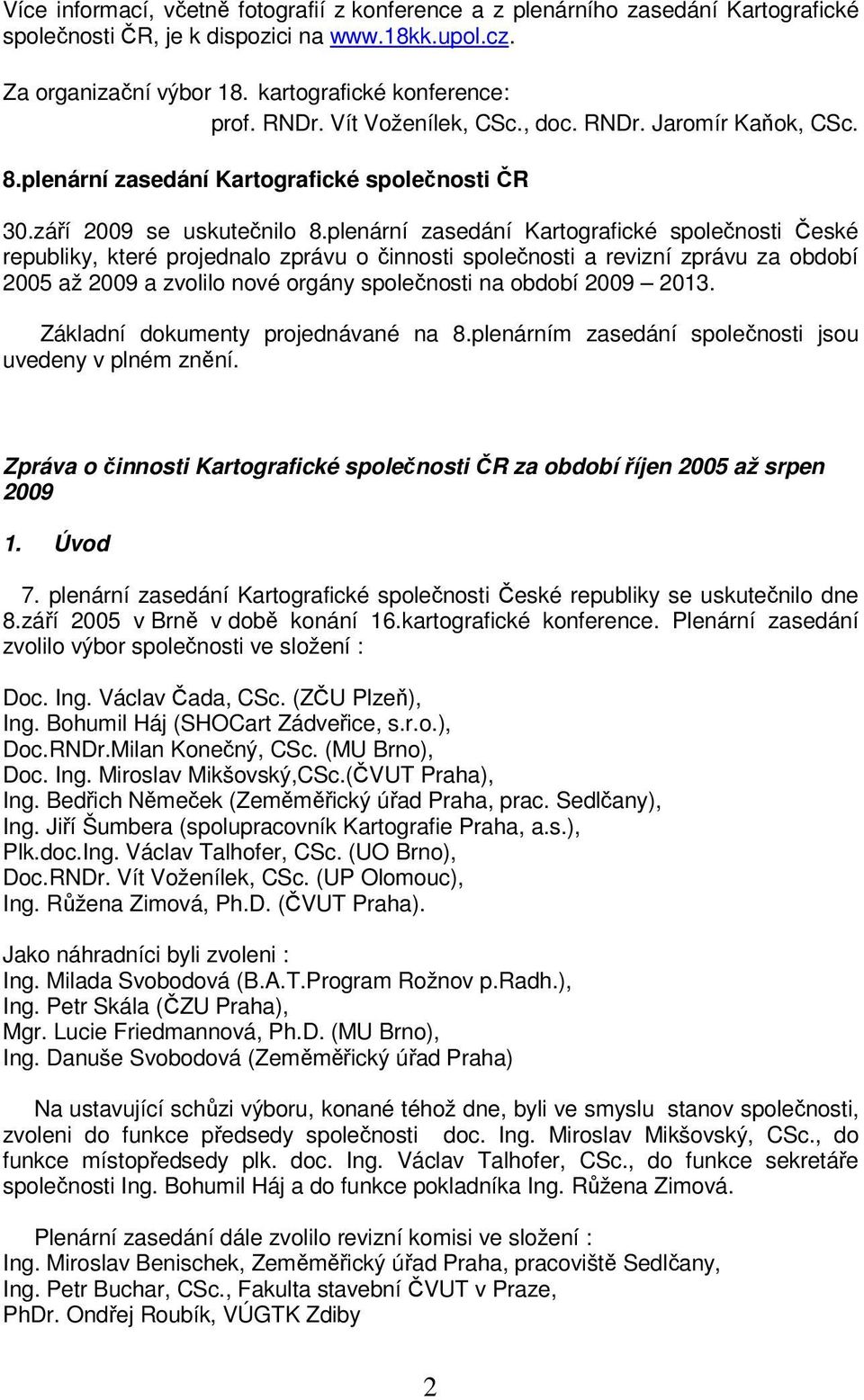 plenární zasedání Kartografické společnosti České republiky, které projednalo zprávu o činnosti společnosti a revizní zprávu za období 2005 až 2009 a zvolilo nové orgány společnosti na období 2009