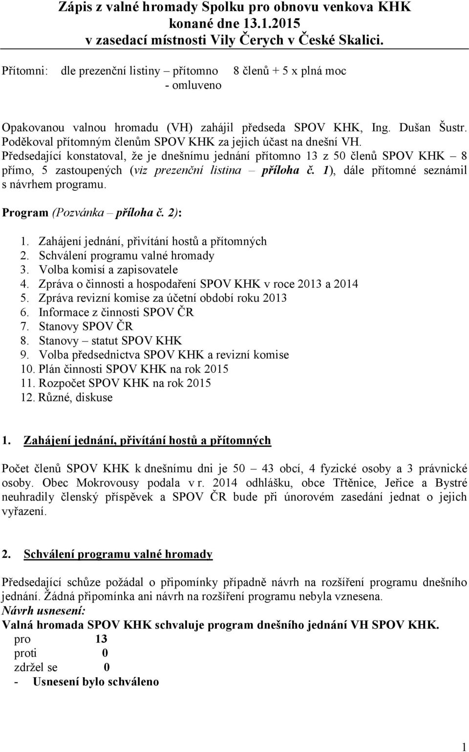 Poděkoval přítomným členům SPOV KHK za jejich účast na dnešní VH.