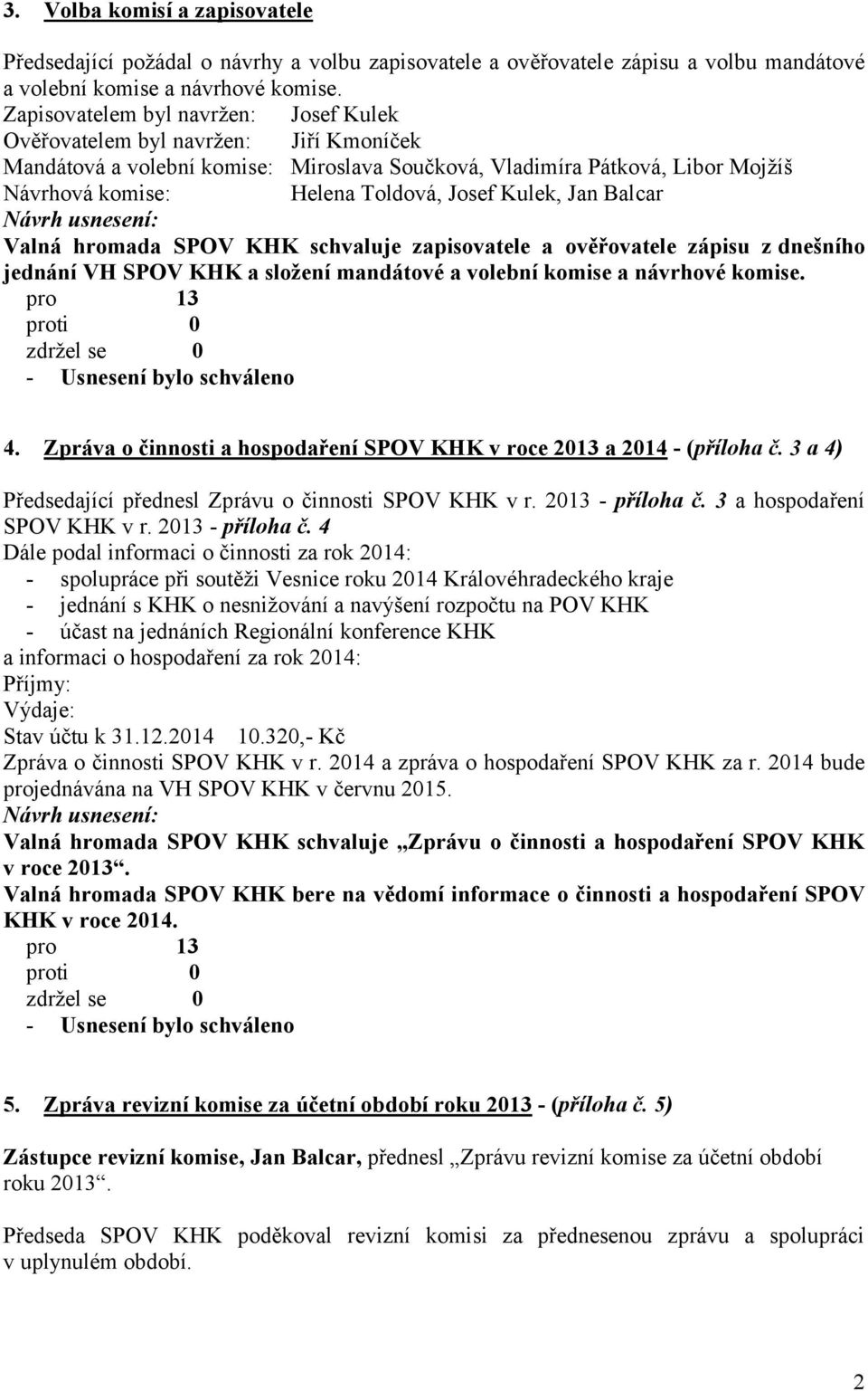 Kulek, Jan Balcar Valná hromada SPOV KHK schvaluje zapisovatele a ověřovatele zápisu z dnešního jednání VH SPOV KHK a složení mandátové a volební komise a návrhové komise. 4.