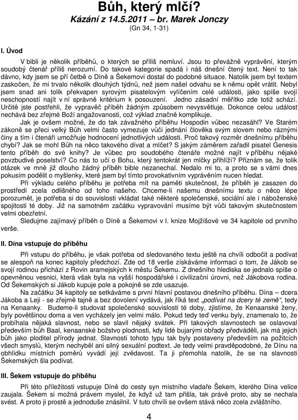 Natolik jsem byl textem zaskočen, že mi trvalo několik dlouhých týdnů, než jsem našel odvahu se k němu opět vrátit.
