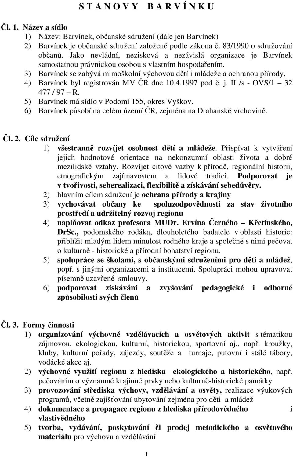 4) Barvínek byl registrován MV ČR dne 10.4.1997 pod č. j. II /s - OVS/1 32 477 / 97 R. 5) Barvínek má sídlo v Podomí 155, okres Vyškov.