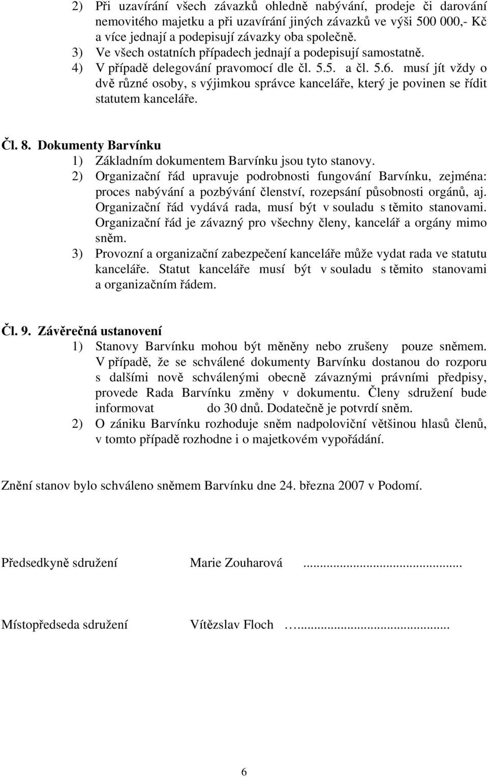 musí jít vždy o dvě různé osoby, s výjimkou správce kanceláře, který je povinen se řídit statutem kanceláře. Čl. 8. Dokumenty Barvínku 1) Základním dokumentem Barvínku jsou tyto stanovy.