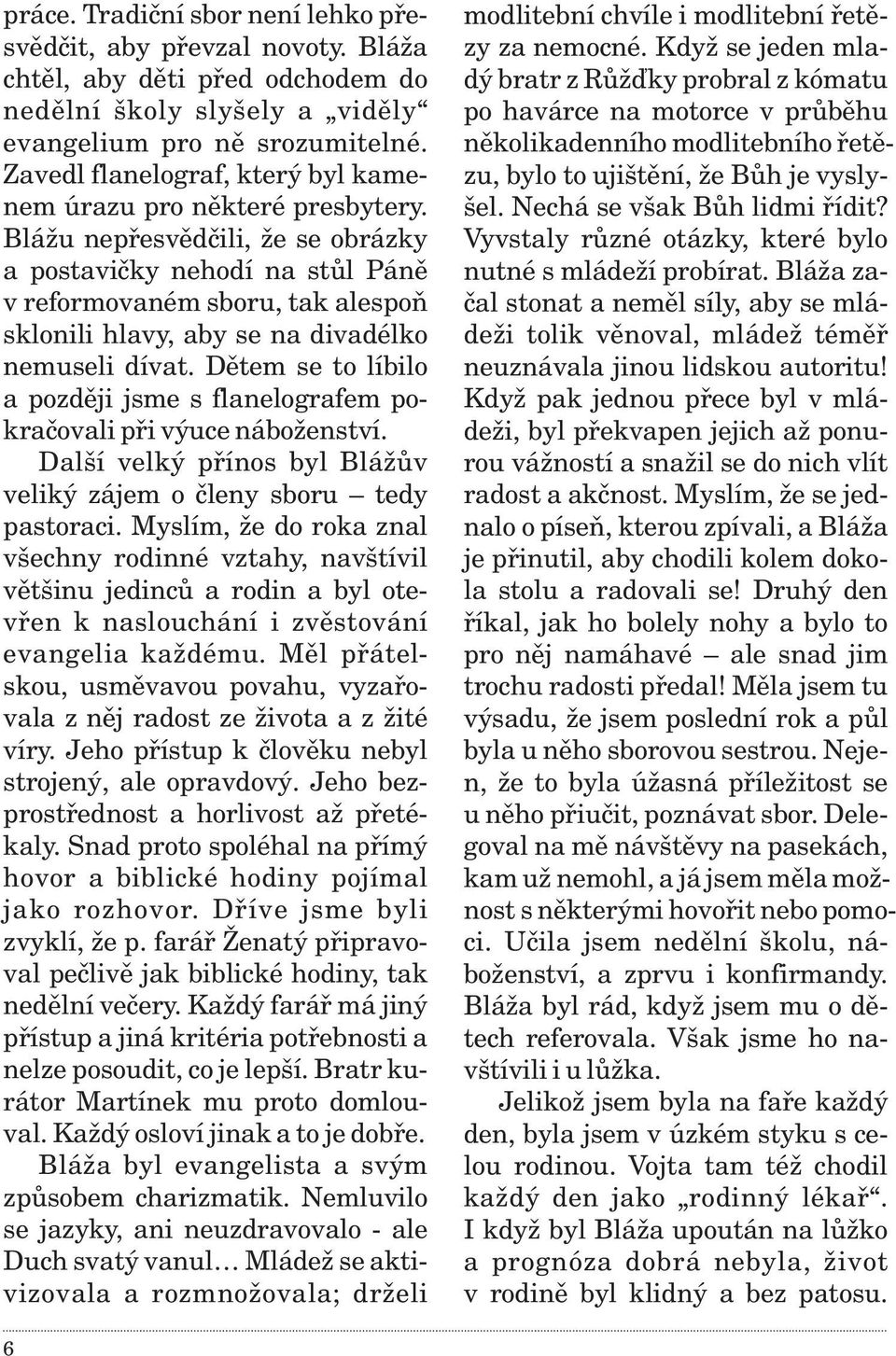 Blážu nepøesvìdèili, že se obrázky a postavièky nehodí na stùl Pánì v reformovaném sboru, tak alespoò sklonili hlavy, aby se na divadélko nemuseli dívat.