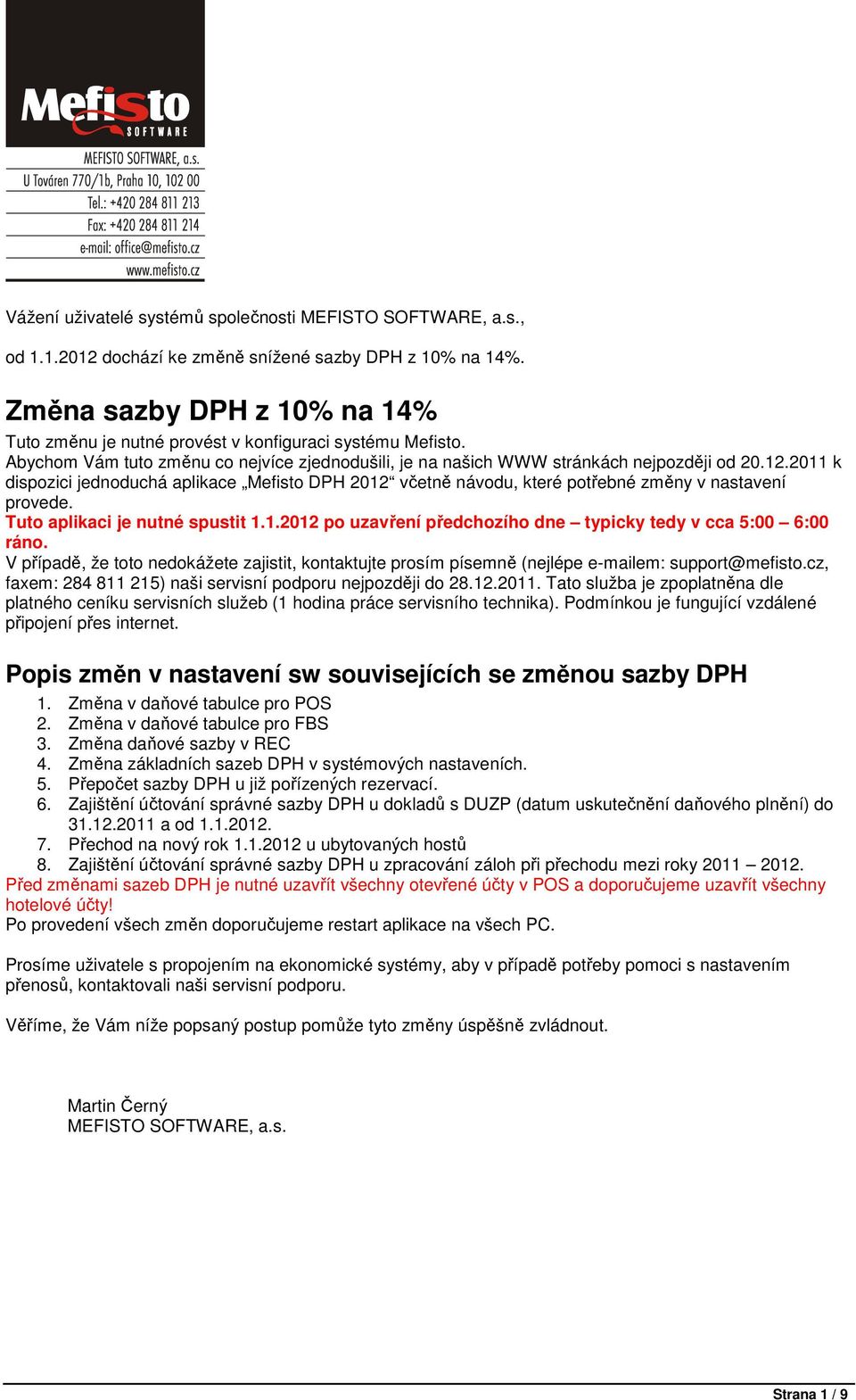 2011 k dispozici jednoduchá aplikace Mefisto DPH 2012 včetně návodu, které potřebné změny v nastavení provede. Tuto aplikaci je nutné spustit 1.1.2012 po uzavření předchozího dne typicky tedy v cca 5:00 6:00 ráno.