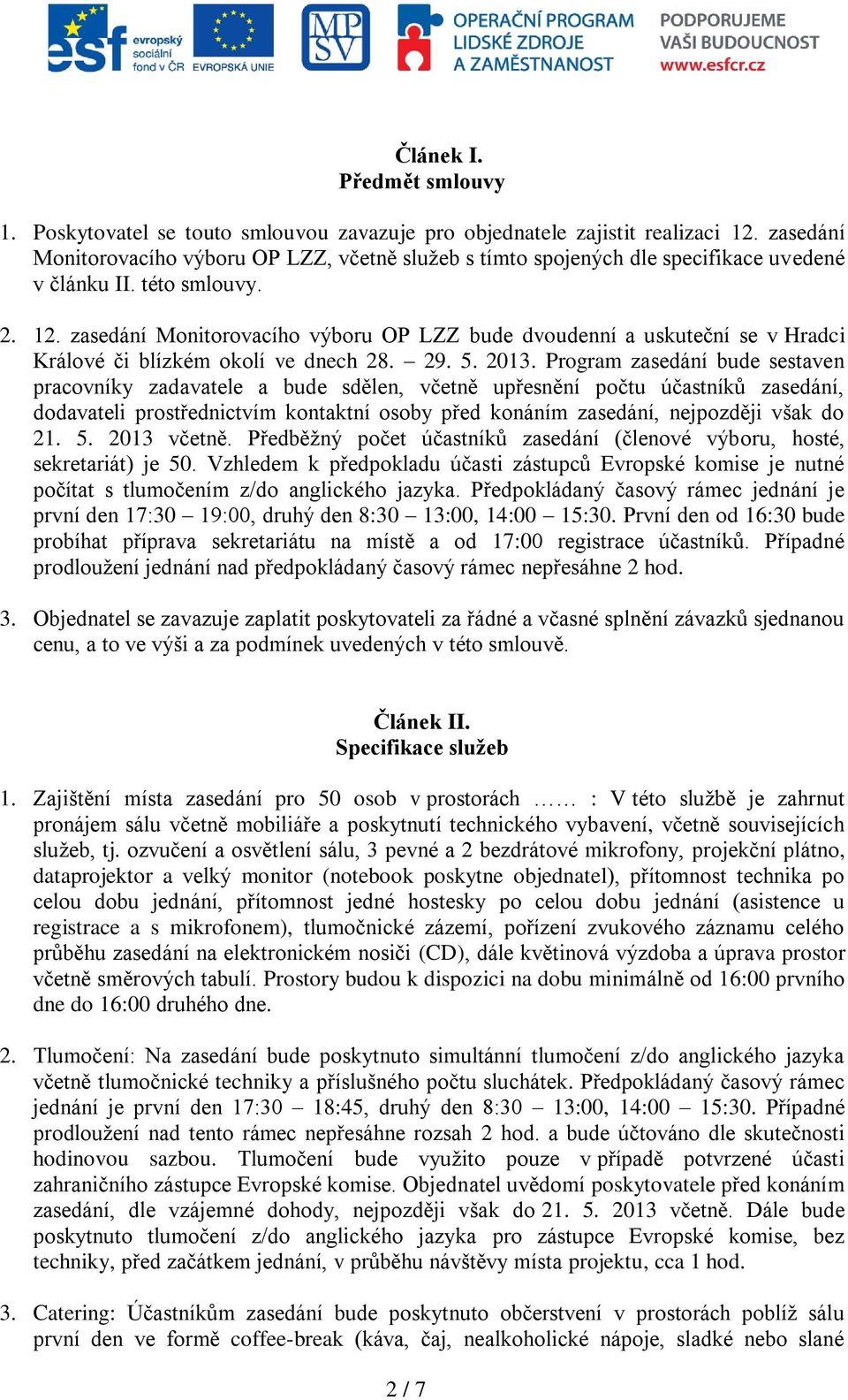 zasedání Monitorovacího výboru OP LZZ bude dvoudenní a uskuteční se v Hradci Králové či blízkém okolí ve dnech 28. 29. 5. 2013.