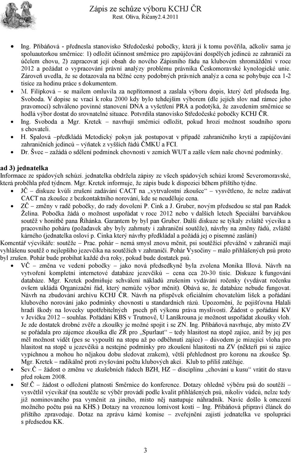 unie. Zároveň uvedla, ţe se dotazovala na běţné ceny podobných právních analýz a cena se pohybuje cca 1-2 tisíce za hodinu práce s dokumentem. M.