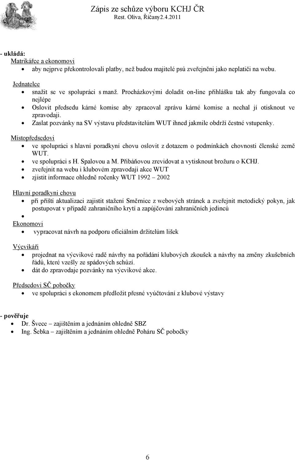 Zaslat pozvánky na SV výstavu představitelům WUT ihned jakmile obdrţí čestné vstupenky.
