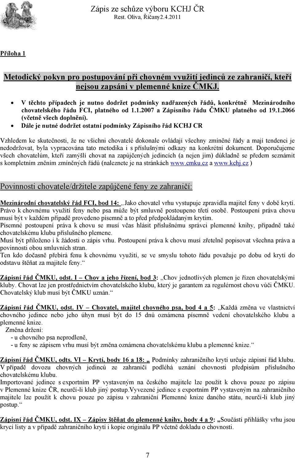 Dále je nutné dodržet ostatní podmínky Zápisního řád KCHJ CR Vzhledem ke skutečnosti, ţe ne všichni chovatelé dokonale ovládají všechny zmíněné řády a mají tendenci je nedodrţovat, byla vypracována