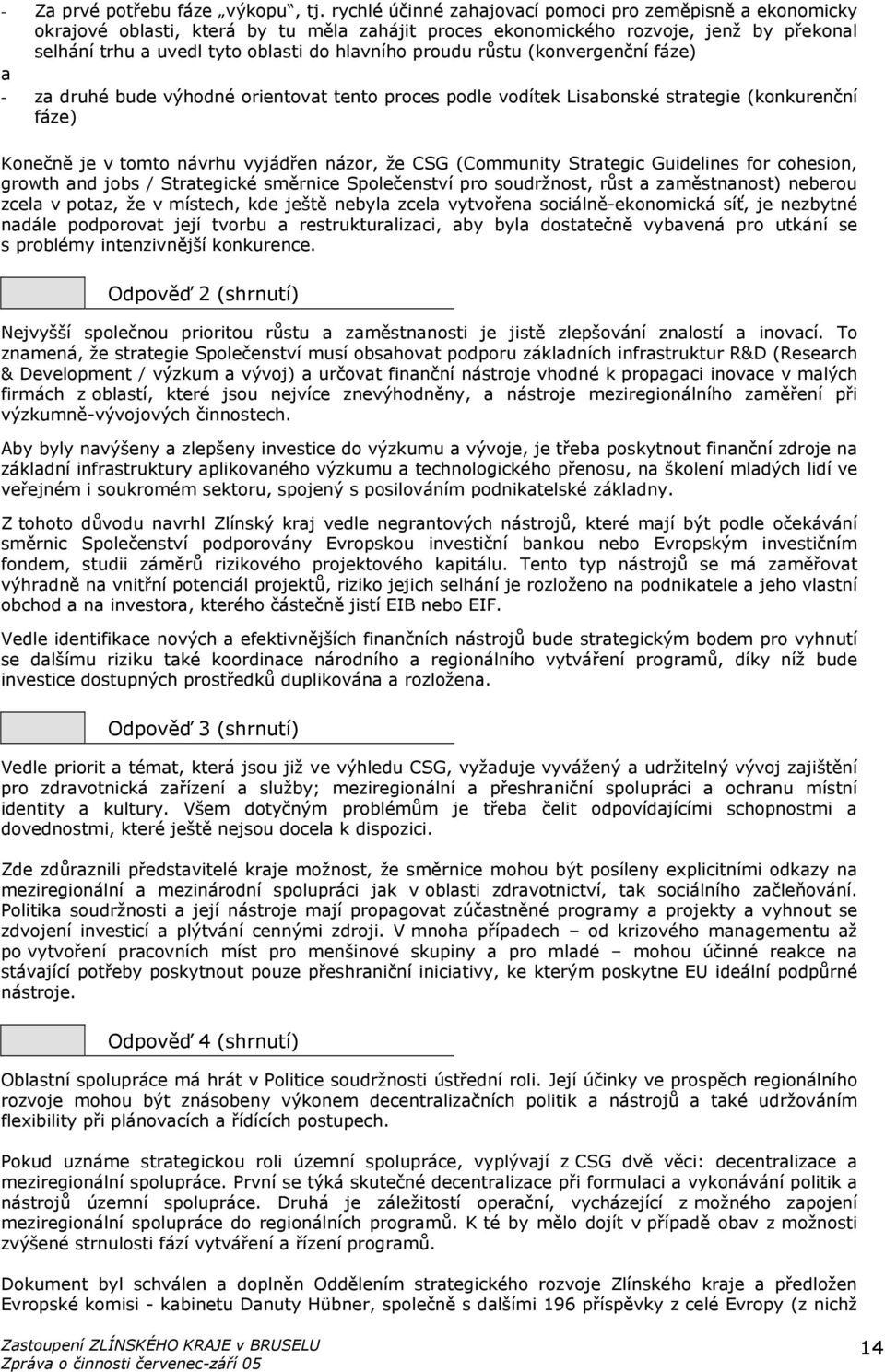 proudu růstu (konvergenční fáze) a - za druhé bude výhodné orientovat tento proces podle vodítek Lisabonské strategie (konkurenční fáze) Konečně je v tomto návrhu vyjádřen názor, že CSG (Community