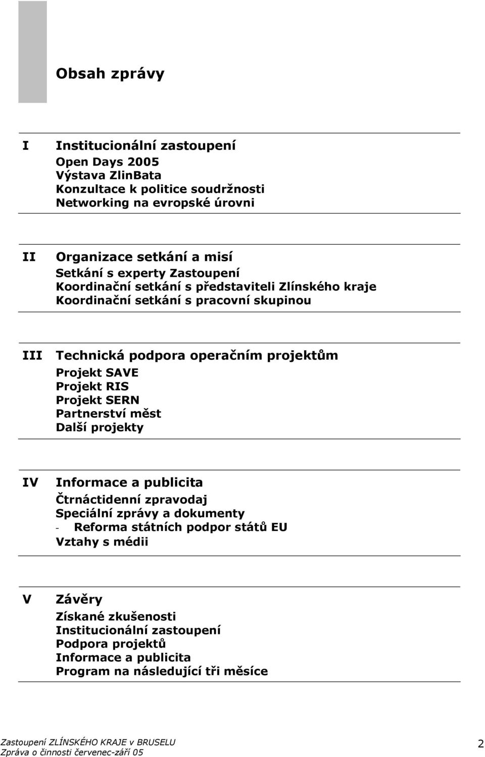 projektům Projekt SAVE Projekt RIS Projekt SERN Partnerství měst Další projekty IV Informace a publicita Čtrnáctidenní zpravodaj Speciální zprávy a dokumenty -