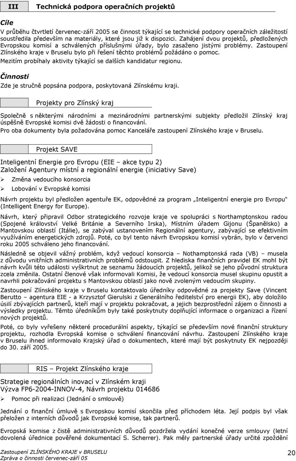 Zastoupení Zlínského kraje v Bruselu bylo při řešení těchto problémů požádáno o pomoc. Mezitím probíhaly aktivity týkající se dalších kandidatur regionu.
