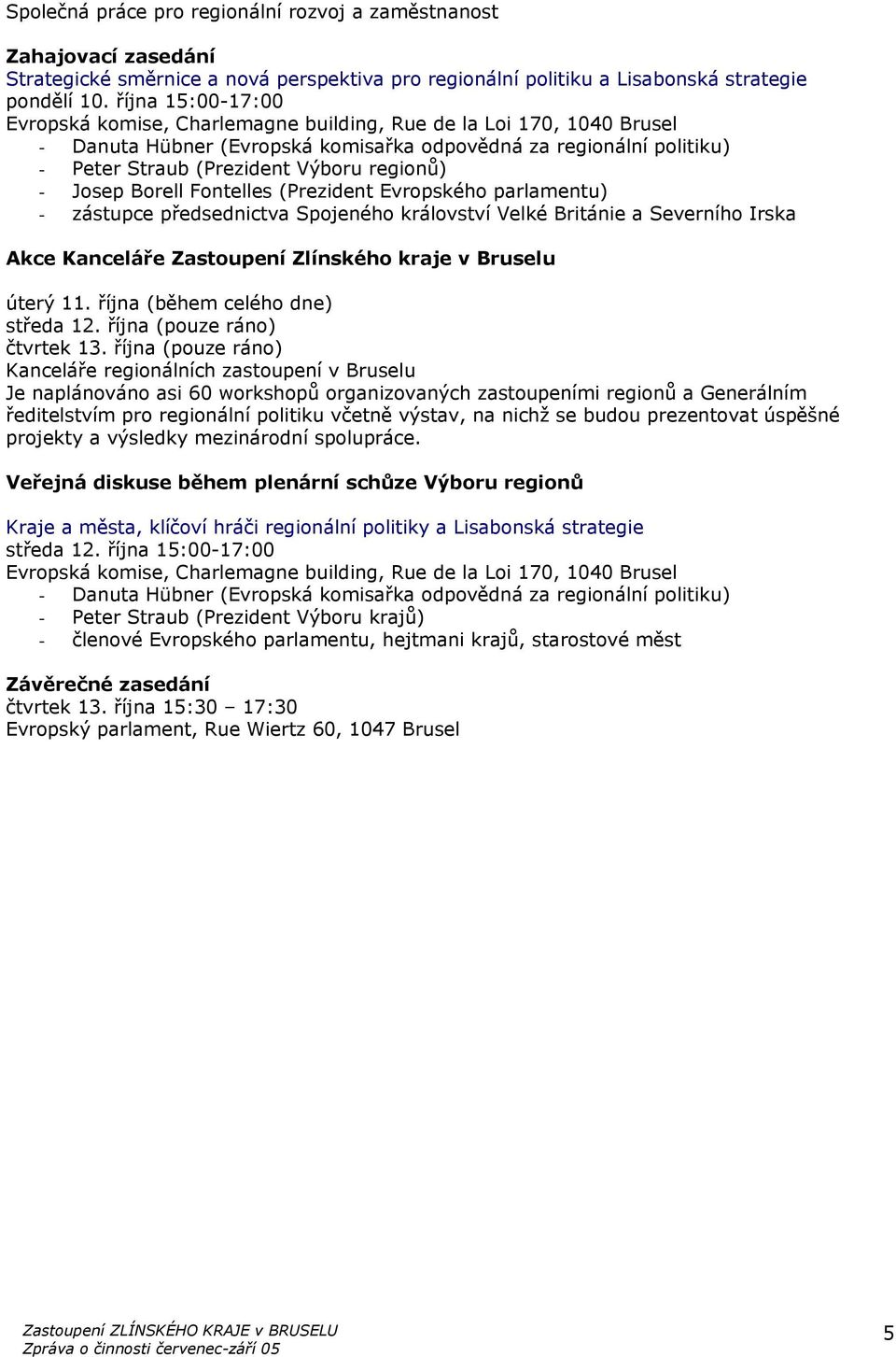 - Josep Borell Fontelles (Prezident Evropského parlamentu) - zástupce předsednictva Spojeného království Velké Británie a Severního Irska Akce Kanceláře Zastoupení Zlínského kraje v Bruselu úterý 11.