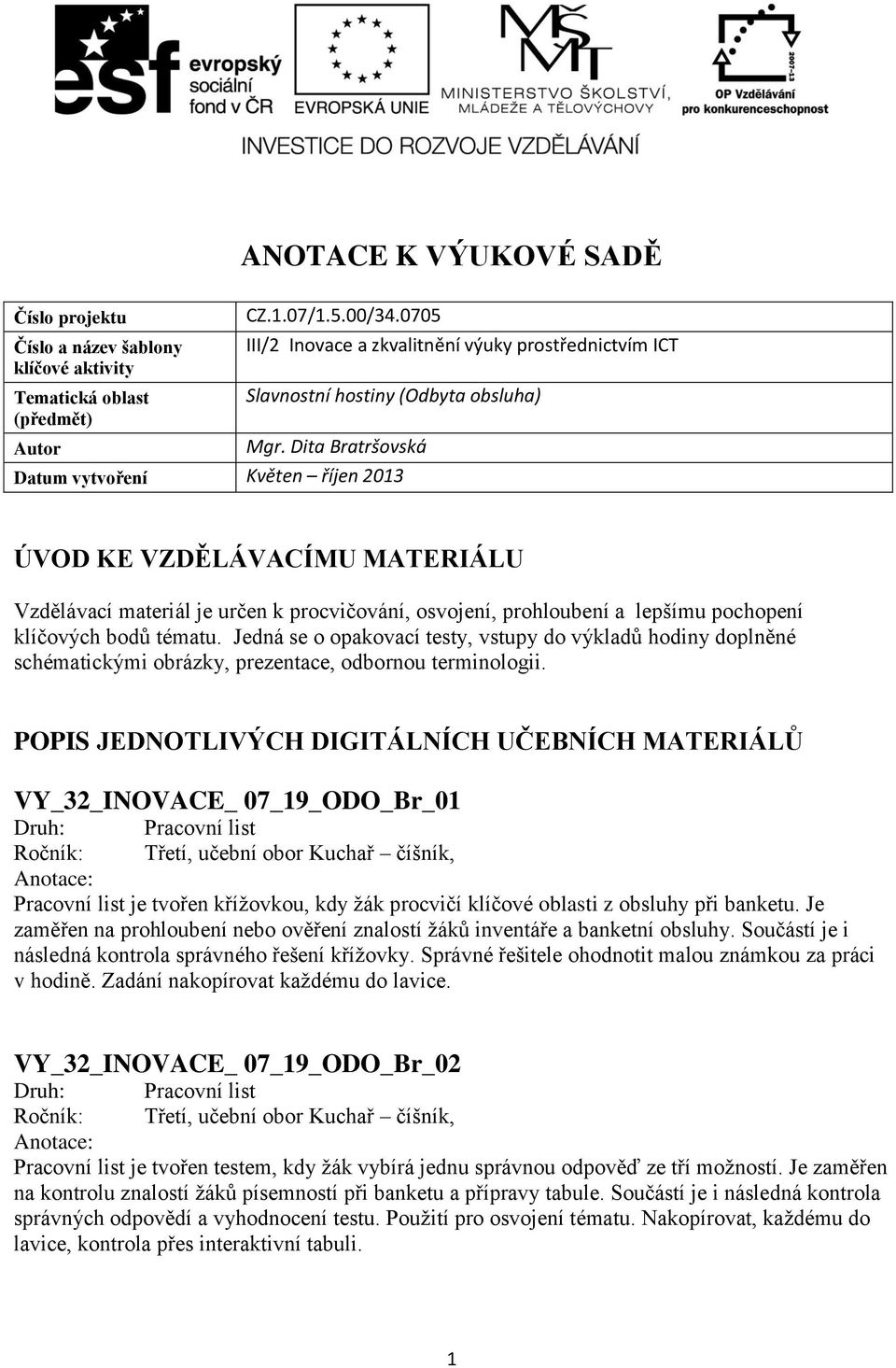 Dita Bratršovská Datum vytvoření Květen říjen 2013 ÚVOD KE VZDĚLÁVACÍMU MATERIÁLU Vzdělávací materiál je určen k procvičování, osvojení, prohloubení a lepšímu pochopení klíčových bodů tématu.