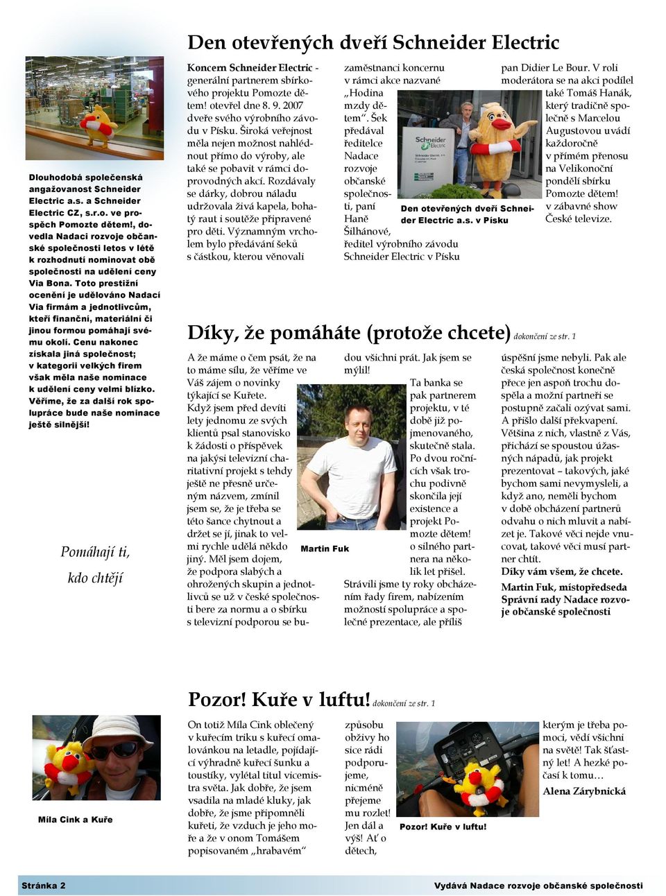 Toto prestižní ocenění je udělováno Nadací Via firmám a jednotlivcům, kteří finanční, materiální či jinou formou pomáhají svému okolí.