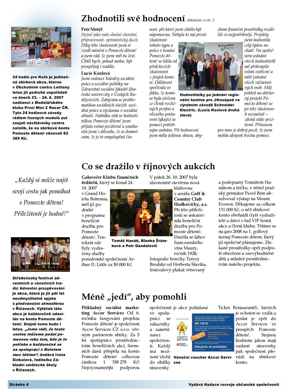 3 Petr Motýl Stejně jako vaše slušné chování, připravenost, optimistický duch. Díky této zkušenosti jsem si zvedl mínění o Pomozte dětem! a jsem rád, že jsem měl tu čest.