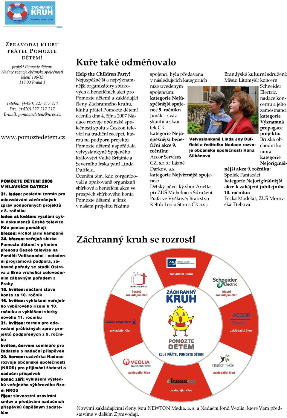 2008 V HLAVNÍCH DATECH 31. leden: poslední termín pro odevzdávání závěrečných zpráv podpořených projektů z 8.