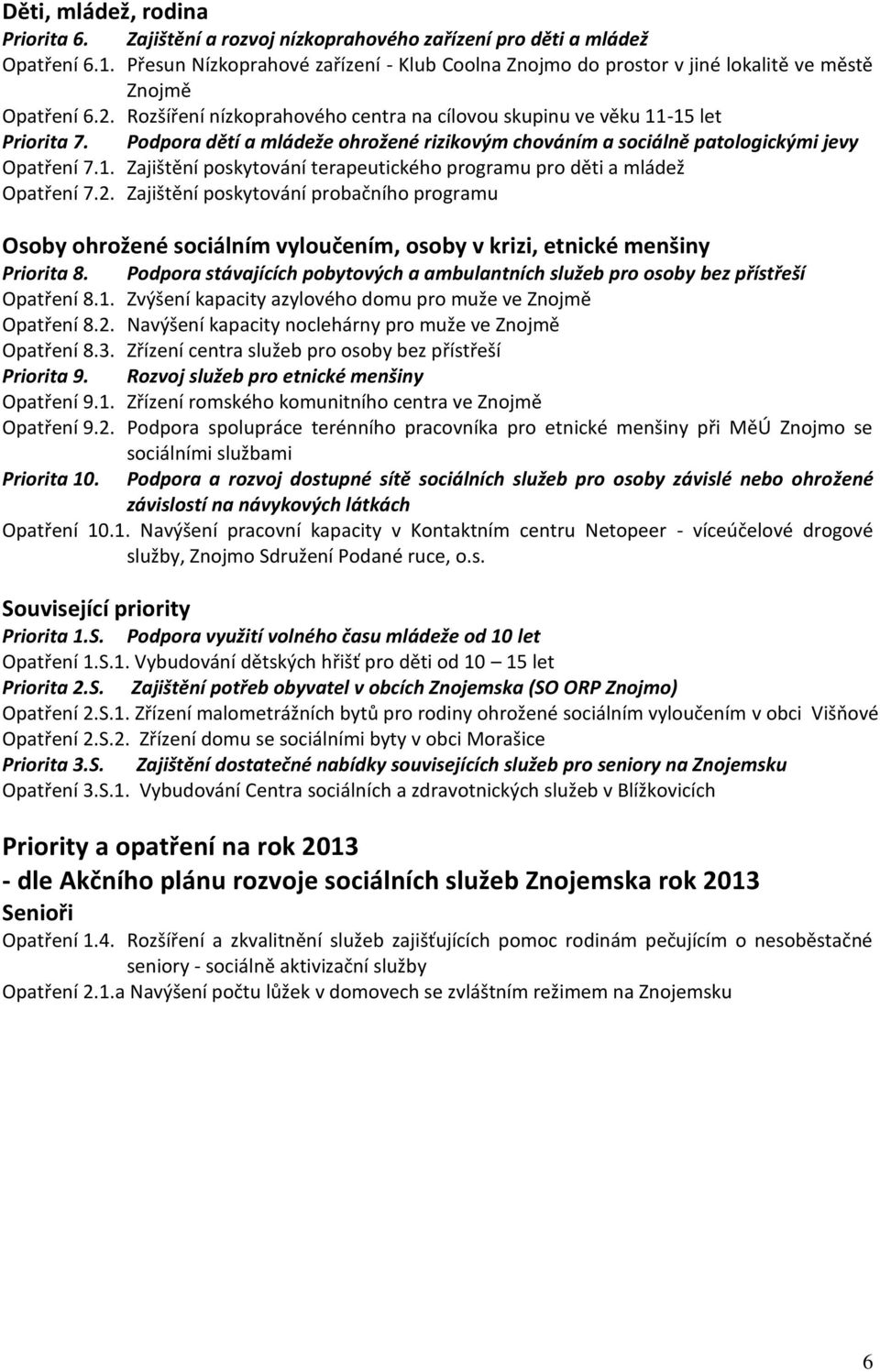 Podpora dětí a mládeže ohrožené rizikovým chováním a sociálně patologickými jevy Opatření 7.1. Zajištění poskytování terapeutického programu pro děti a mládež Opatření 7.2.