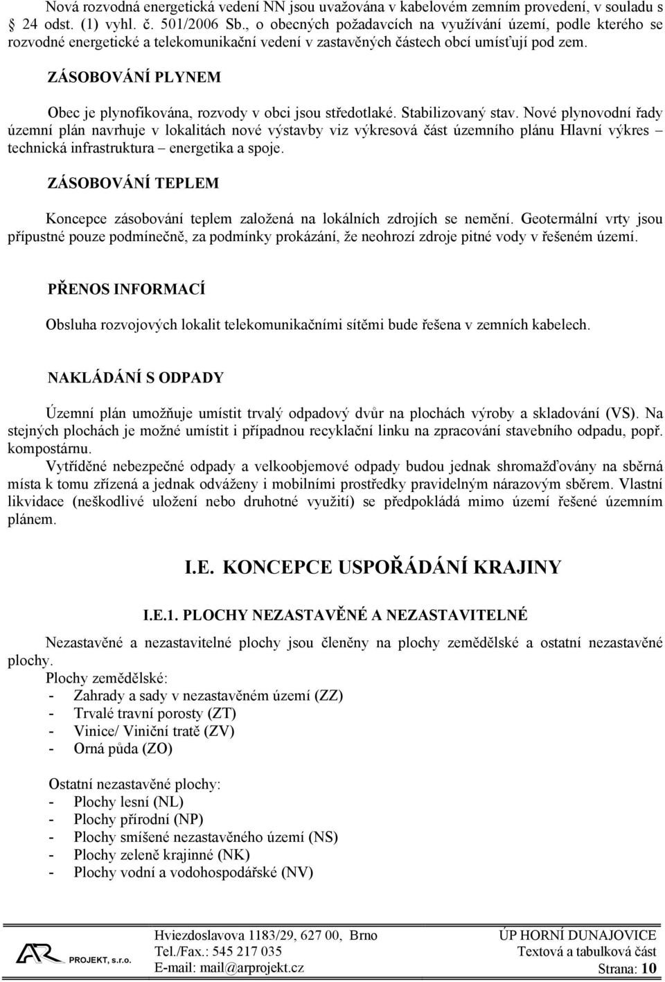 ZÁSOBOVÁNÍ PLYNEM Obec je plynofikována, rozvody v obci jsou středotlaké. Stabilizovaný stav.