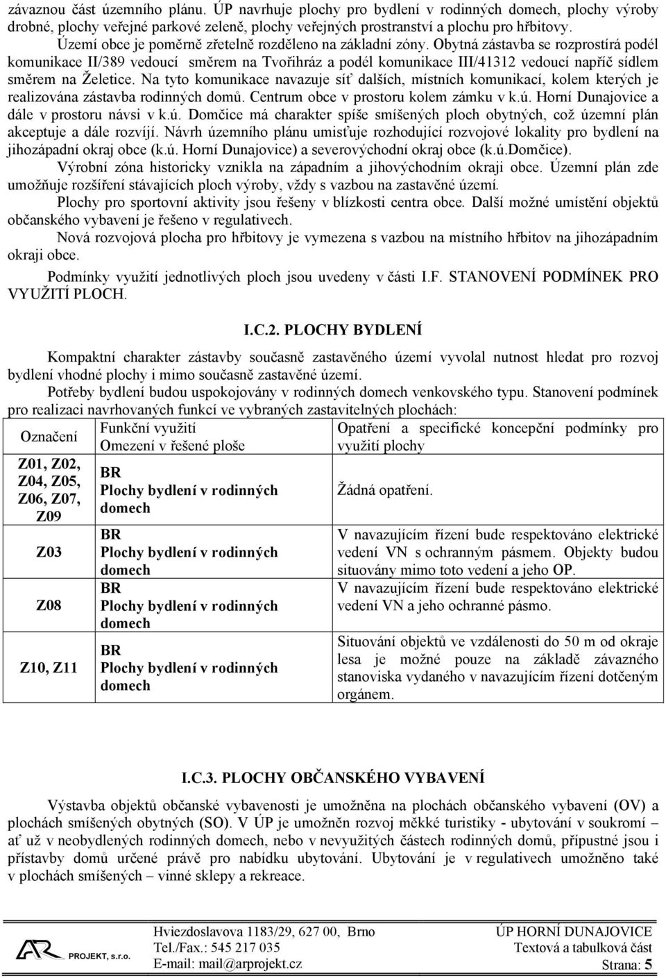 Obytná zástavba se rozprostírá podél komunikace II/389 vedoucí směrem na Tvořihráz a podél komunikace III/41312 vedoucí napříč sídlem směrem na Želetice.