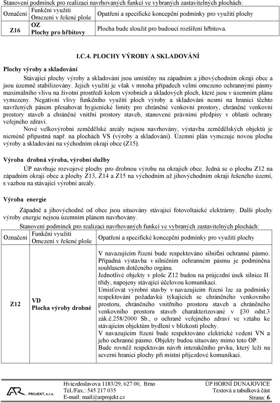 PLOCHY VÝROBY A SKLADOVÁNÍ Plochy výroby a skladování Stávající plochy výroby a skladování jsou umístěny na západním a jihovýchodním okraji obce a jsou územně stabilizovány.