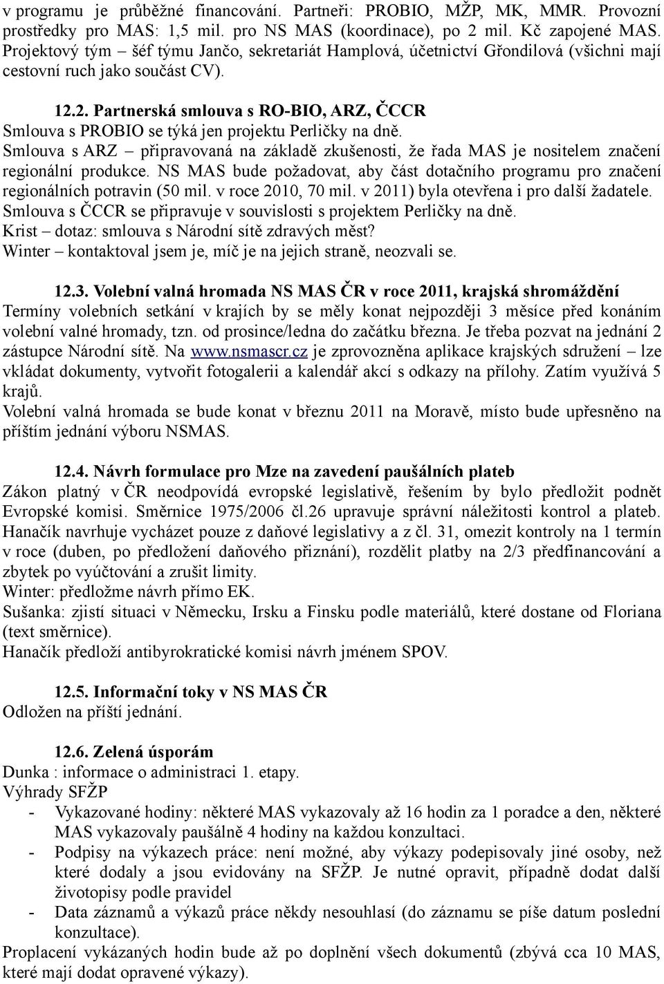 2. Partnerská smlouva s RO-BIO, ARZ, ČCCR Smlouva s PROBIO se týká jen projektu Perličky na dně. Smlouva s ARZ připravovaná na základě zkušenosti, že řada MAS je nositelem značení regionální produkce.