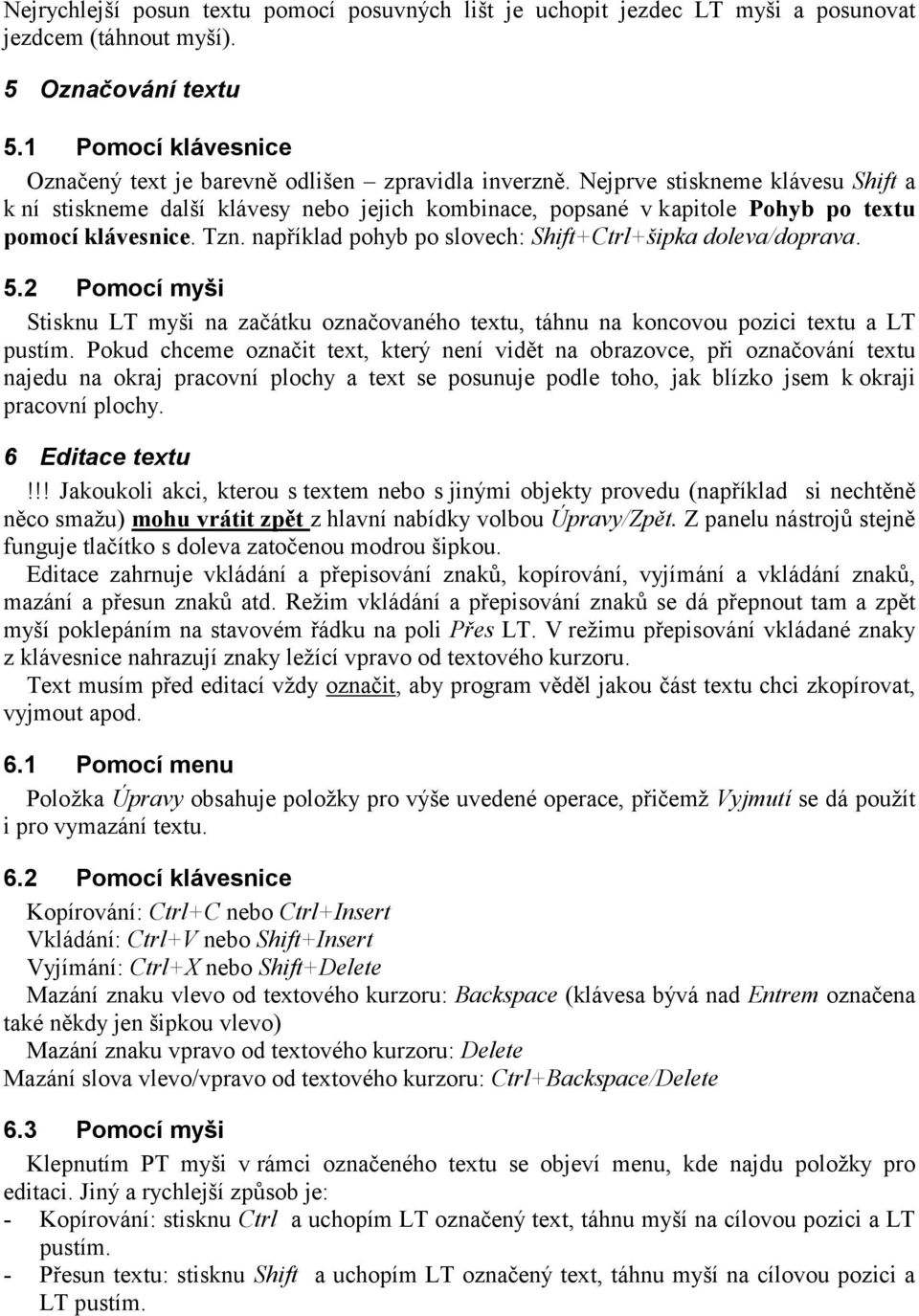 Nejprve stiskneme klávesu Shift a k ní stiskneme další klávesy nebo jejich kombinace, popsané v kapitole Pohyb po textu pomocí klávesnice. Tzn.