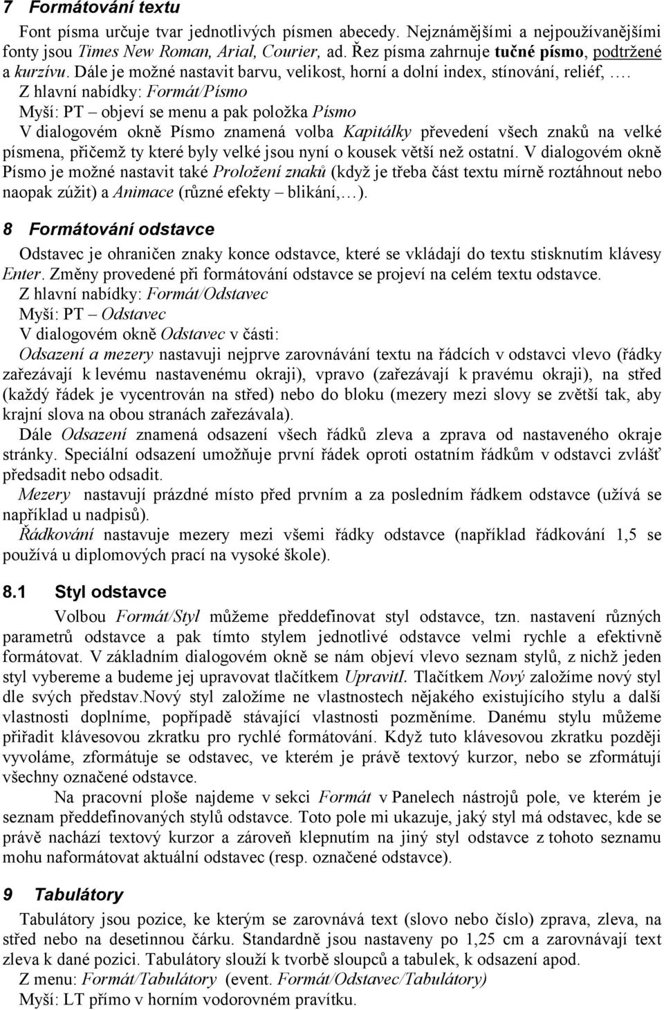 Z hlavní nabídky: Formát/Písmo Myší: PT objeví se menu a pak položka Písmo V dialogovém okně Písmo znamená volba Kapitálky převedení všech znaků na velké písmena, přičemž ty které byly velké jsou