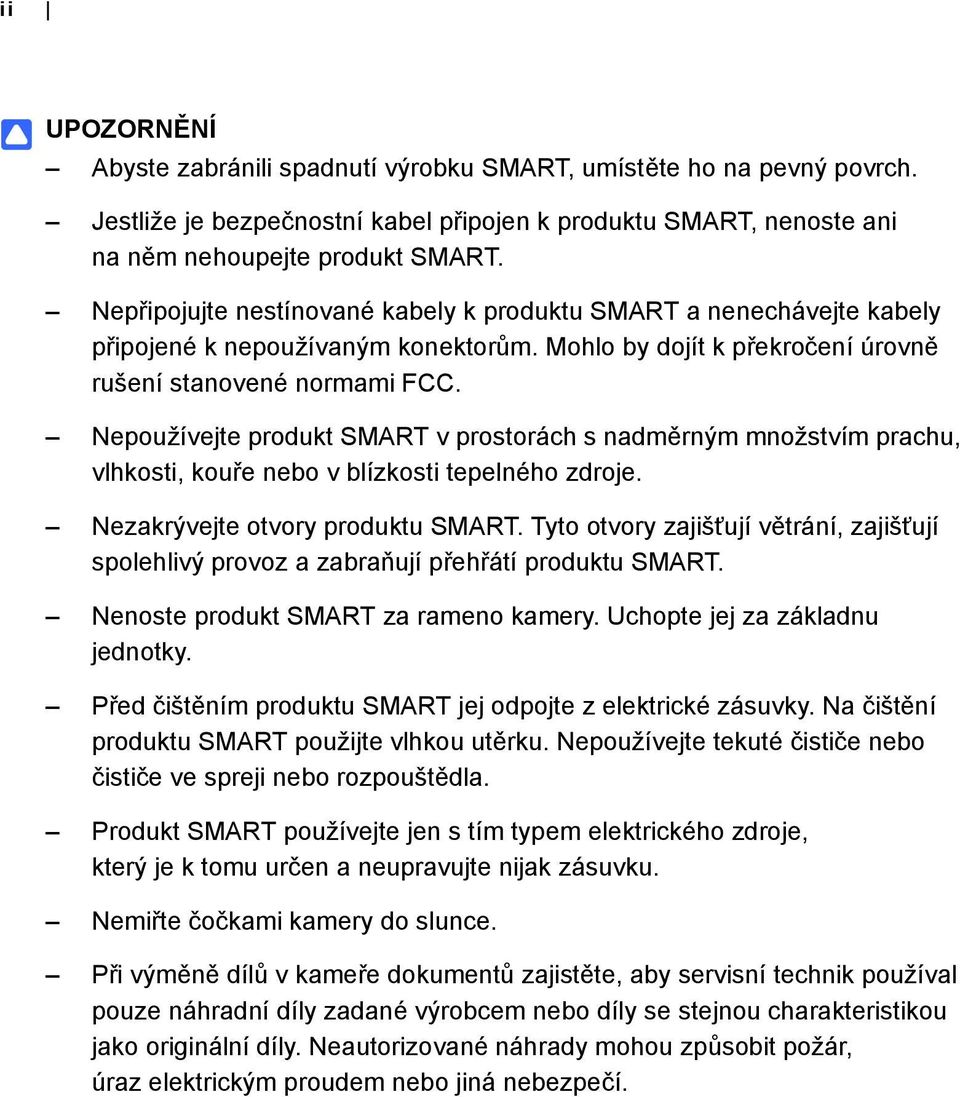 Nepoužívejte produkt SMART v prostorách s nadměrným množstvím prachu, vlhkosti, kouře nebo v blízkosti tepelného zdroje. Nezakrývejte otvory produktu SMART.