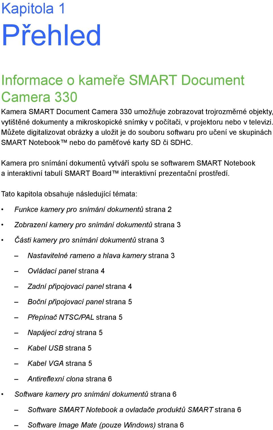 Kamera pro snímání dokumentů vytváří spolu se softwarem SMART Notebook a interaktivní tabulí SMART Board interaktivní prezentační prostředí.